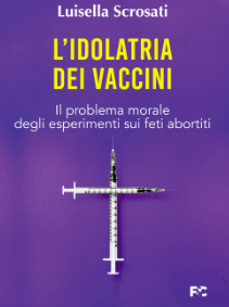 L. Scrosati, “Idolatria dei vaccini – Il problema morale degli esperimenti sui feti abortiti” (F&C 2022)